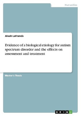 Evidence of a biological etiology for autism spectrum disorder and the effects o