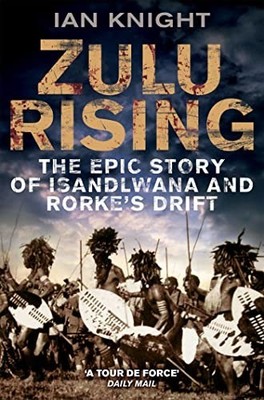 Zulu Rising: The Epic Story of iSandlwana and Rorke's  by Knight, Ian 0330445936