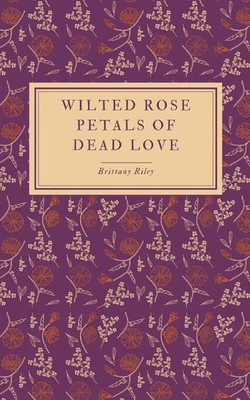 WILTED ROSE PETALS OF DEAD LOVE | Brittany Riley | Taschenbuch | Englisch | 2024