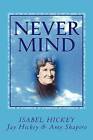 Never Mind by Isabel Hickey (Paperback / softback, 2012)