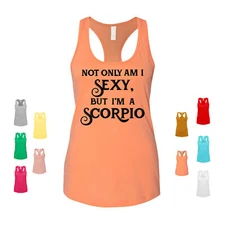 Not Only Am I Sexy, But I'm A Scorpio zodiac astrology horoscope Women's Tank