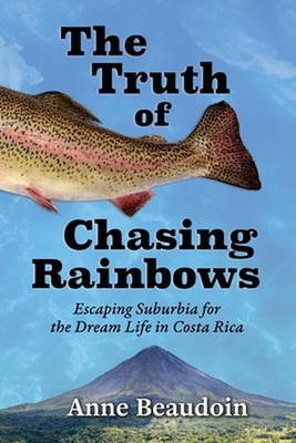 The Truth of Chasing Rainbows: Escaping Suburbia for the Dream Life in Costa Ric