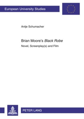 Brian Moore¿s «Black Robe» Novel, Screenplay(s) and Film Antje Schumacher Buch