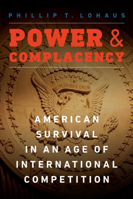 Power and Complacency by Phillip T. Lohaus HARDBACK 9781640122260