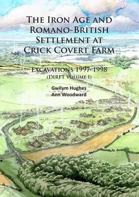 Ann Woodward (u. a.) | The Iron Age and Romano-British Settlement at Crick...