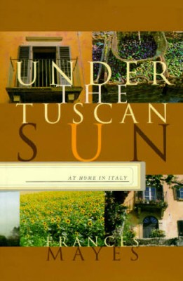 Under the Tuscan Sun: At Home in Italy - Paperback By Mayes, Frances - GOOD