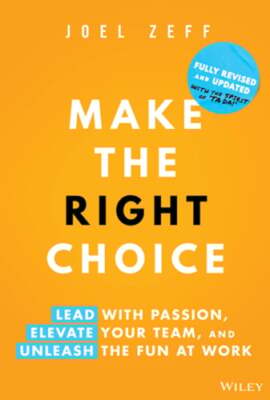 Make the Right Choice: Lead with Passion, Elevate Your Team, and Unleash the Fun