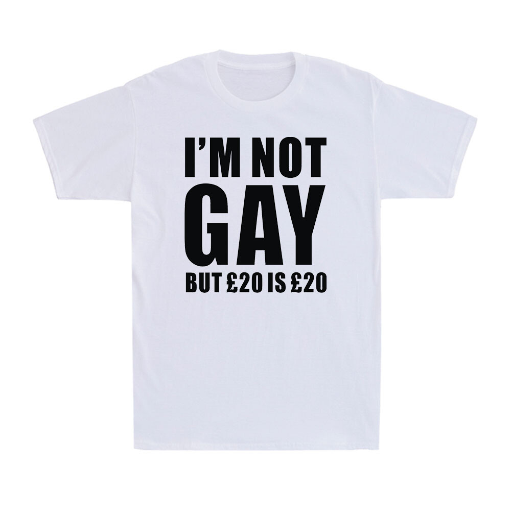 I'm Not Gay But £20 Is £20 Offensive Joke Retro Rude Funny Men's Cotton TShirt eBay
