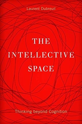 The Intellective Space: Thinking Beyond Cognition by Laurent Dubreuil NEW