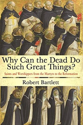 WHY CAN THE DEAD DO SUCH GREAT THINGS?: SAINTS AND WORSHIPPERS F... Robert Bartl