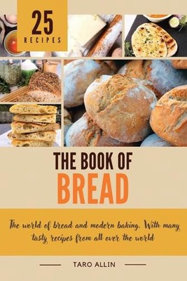 The Book of Bread: The world of bread and modern bakery. With many tasty recipes