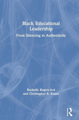 Black Educational Leadership: From Silencing to Authenticity by Christopher B. K