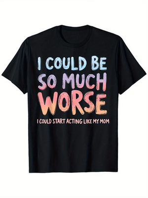 #ad #ad I Could Be So Much Worse I Could Start Acting Like My Mom T Shirt $9.99