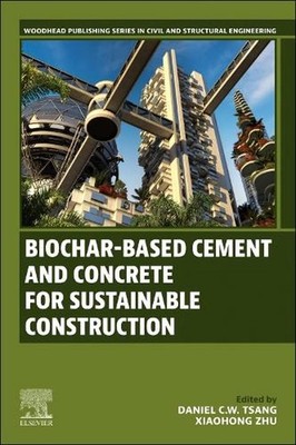 Biochar-Based Cement and Concrete for Sustainable Construction by Daniel C.W. Ts