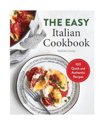 The Easy Italian Cookbook: 100 Quick and Authentic Recipes, Paulette Licitra