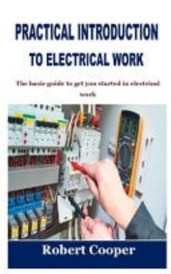 Practical Introduction to Electrical Work: the Basic Gu - Paperback NEW Robert C