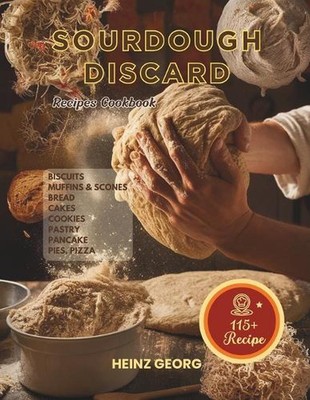 Baking Made Easy: 115+ Recipes Using Sourdough Discard, Complete with Cook Times