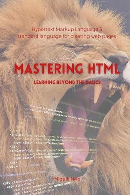 HTML-Beherrschung: Lernen über die Grundlagen hinaus von Miquill Nyle Taschenbuch
