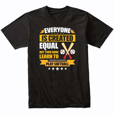 Everyone Is Created Equal But Then Some Learn To Play Softball Funny T-Shirt