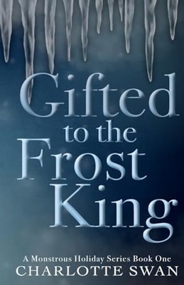 Gifted to the Frost King: a Monstrous Holiday Series B - NEU Charlotte Swan 20