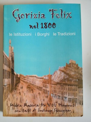 Gorizia Felix um 1800 - Maria Rosaria De Vitis Piemont - Pro Loco 2002