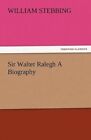 Sir Walter Ralegh a Biography by W (William) Stebbing (Paperback / softback, 2012)