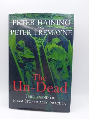 The Un-dead: Legend of Bram Stoker and ''Dracula'' Haining, Peter