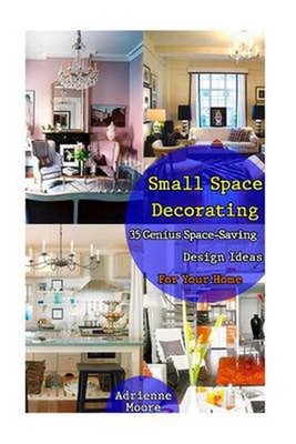 Small Space Decorating: 35 Genius Space-Saving Design Ideas For Your Home: (smal