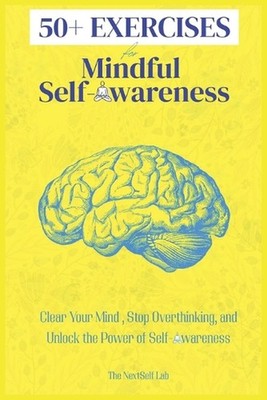 50+ EXERCISES for Mindful Self-Awareness: Clear Your Mind, Stop Overthinking, an