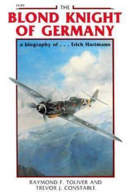 The Blond Knight of Germany: A biography of Erich Hartmann Toliver, Raymond, Co
