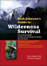 Rich Johnson's Guide to Wilderness Survival: How to Avoid Trouble and How to...