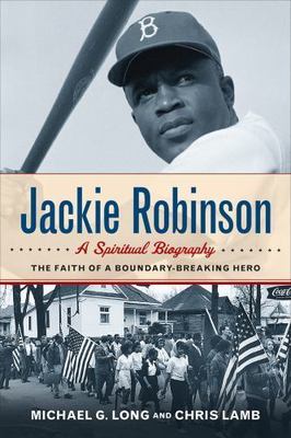 Jackie Robinson: A Spiritual Biography: The Faith of a Boundary-Breaking Hero