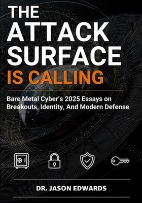 The Attack Surface is Calling: Bare Metal Cyber's 2025 essays on breakouts, iden