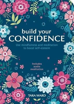 Build Your Confidence: Use mindfulness and meditation to build self-esteem, Ward