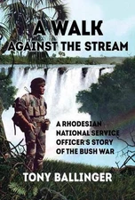 A Walk Against The Stream: A Rhodesian National Service Officer's Story of the B
