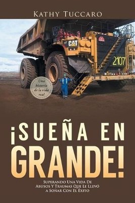 Suea en Grande!: Superando Una Vida De Abusos Y Traumas Que Le Llev? a So?ar Con