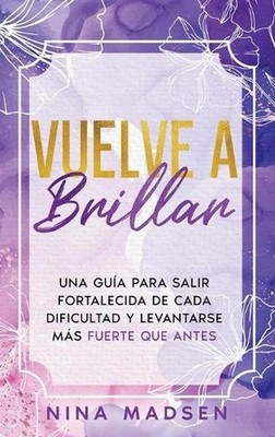 Vuelve a Brillar: Una Gu?a Para Salir Fortalecida de Cada Dificultad y Levantars