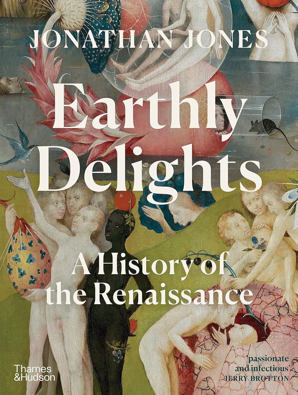 Earthly Delights: A History of the Renaissance [hardcover] Jones, Jonathan [Oct