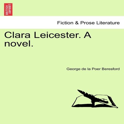 Clara Leicester. A novel. George De La Poer Beresford Paperback C