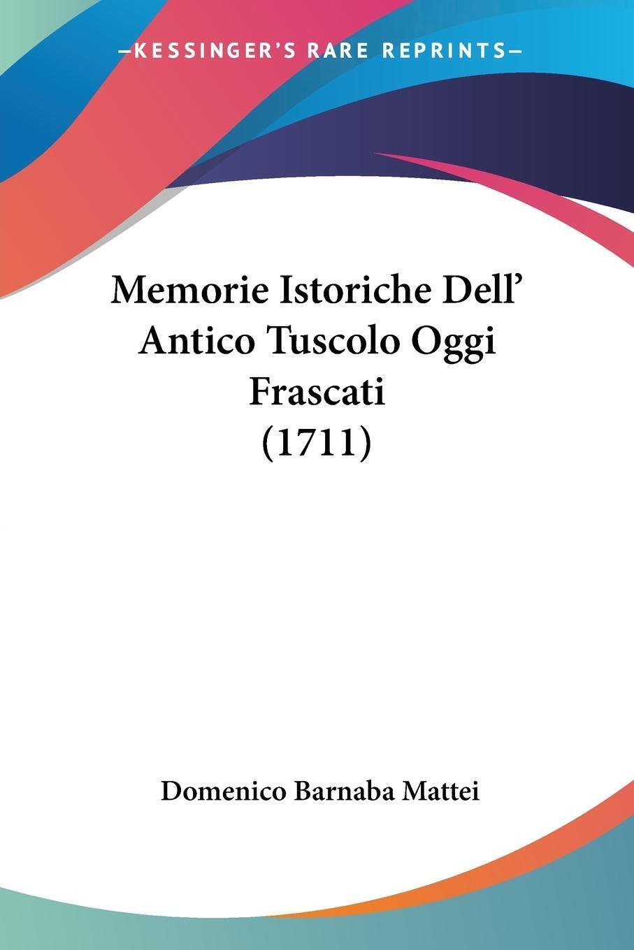 Memorie Istoriche Dell' Antico Tuscolo Oggi Frascati (1711) | Mattei |