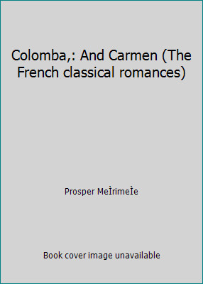Colomba,: And Carmen (The French classical romances) by Prosper MeÌrimeÌe