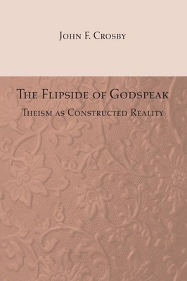 The Flipside of Godspeak: Theism as Constructed Reality by John Fulling Crosby (
