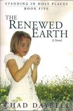 RENEWED EARTH (STANDING IN HOLY PLACES - BOOK 5) By Chad Daybell
