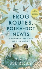 Frog Routes Polka Dot Newts and Other Treasures of  by Anja Murray HARDBACK