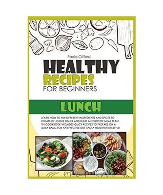 Healthy Recipes for Beginners Lunch: Learn how to mix different ingredients and 