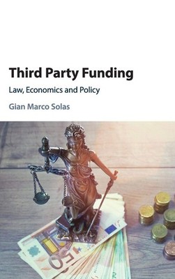Third Party Funding: Law, Economics and Policy,Solas, Gian Marco