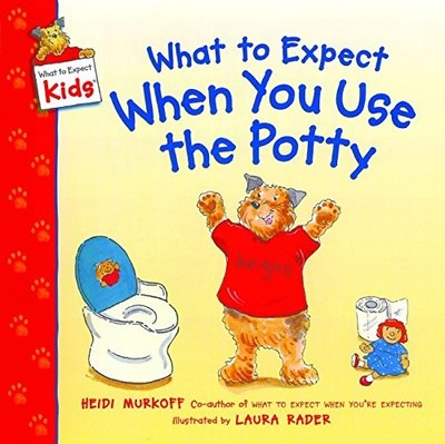 WHAT TO EXPECT WHEN YOU USE THE POTTY (WHAT TO EXPECT By Heidi Murkoff & Laura