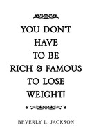 Beverly L. Jackson | You Don't Have To Be Rich & Famous To Lose Weight! | Buch