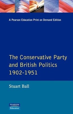The Conservative Party and British Politics 1902 - 195 by Stuart Ball 0582080029
