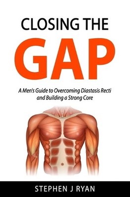 Closing the Gap: A Men's Guide to Overcoming Diastasis Recti and Building a Stro